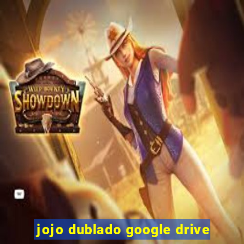 jojo dublado google drive